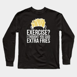 Gym Exercise I Thought You Said Extra Fries Long Sleeve T-Shirt